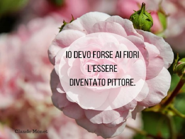 Io devo forse ai fiori l'essere diventato pittore. (Claude Monet)