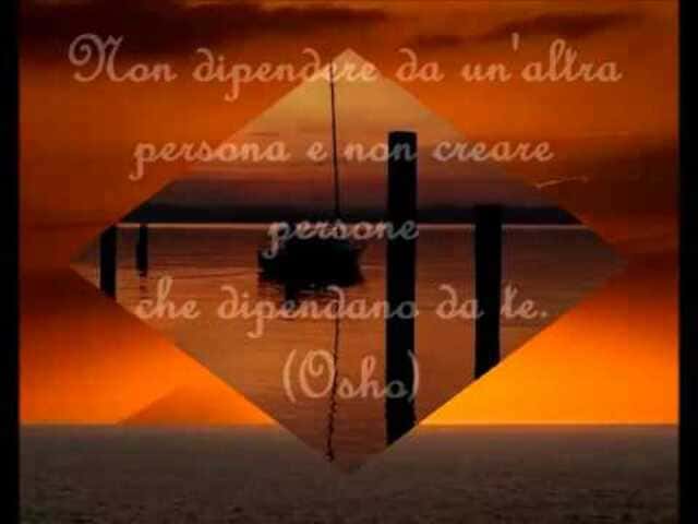Non dipendere da un'altra persona e non creare persone che dipendono da te.(Osho)