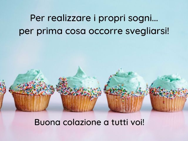 Per realizzare i propri sogni... per prima cosa occorre svegliarsi! Buona colazione a tutti voi!