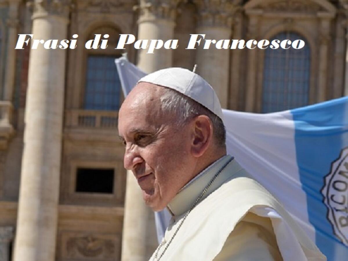 Frasi di Papa Francesco: 241 aforismi, pensieri e immagini da condividere - 