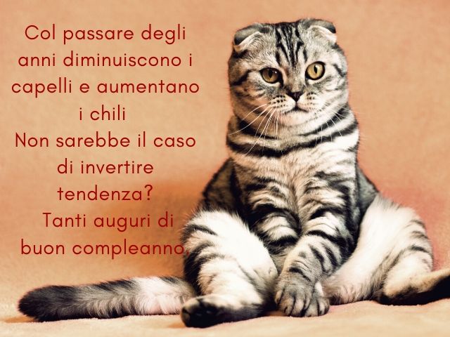 Con il passare degli anni diminuiscono i capelli e aumentano i chili. Non sarebbe il caso di invertire tendenza? Tanti auguri di buon compleanno.