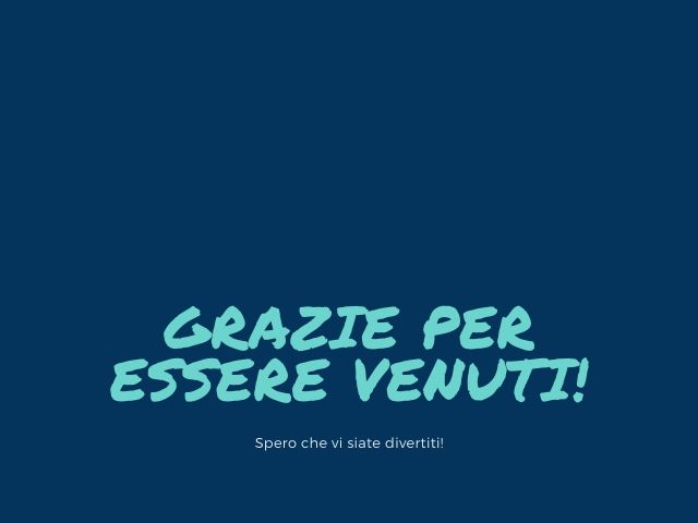 Grazie per essere venuti! Spero che vi siate divertiti!