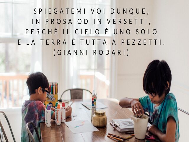 Spiegatemi voi dunque,‎ in prosa o in versetti,‎ perché il cielo è uno solo e la terra è tutta a pezzetti.‎ (Gianni Rodari)