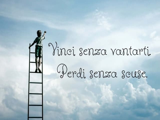 Vinci senza vantarti. Perdi senza scuse.