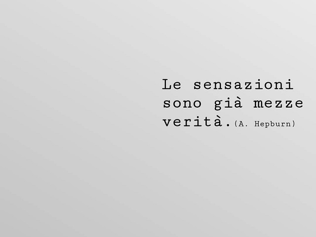 Le sensazioni sono già mezze verità. (A. Hepburn)