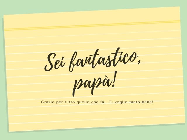 Sei fantastico papà! Grazie per tutto quello che fai. Ti voglio tanto bene!