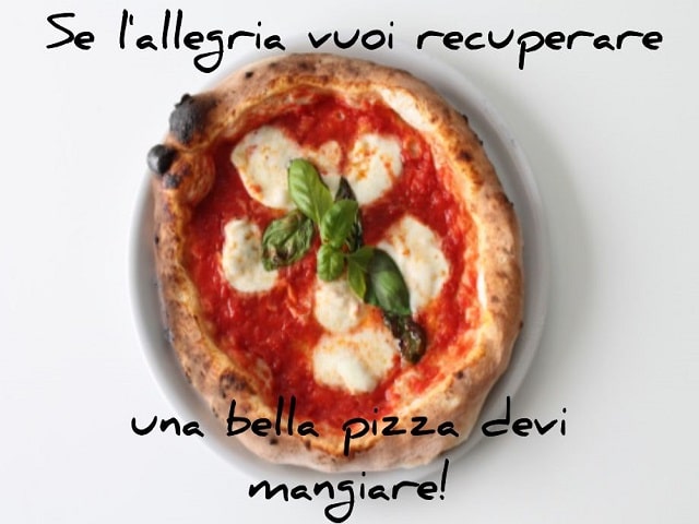 Se l'allegria vuoi recuperare, una bella pizza devi mangiare!