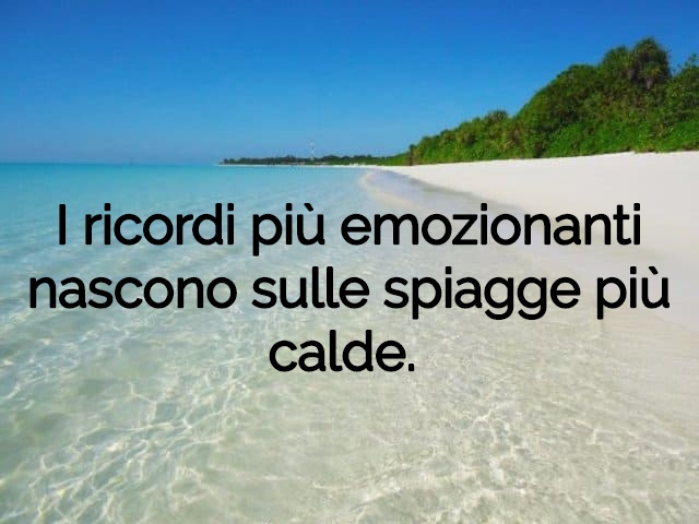 I ricordi più emozionanti nascono sulle spiagge più calde.
