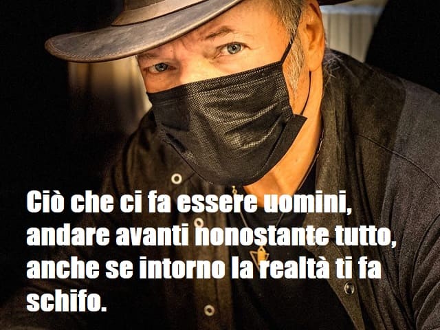 Ciò che ci fa essere uomini, andare avanti nonostante tutto, anche se intorno la realtà ti fa schifo.(da "La versione di Vasco)