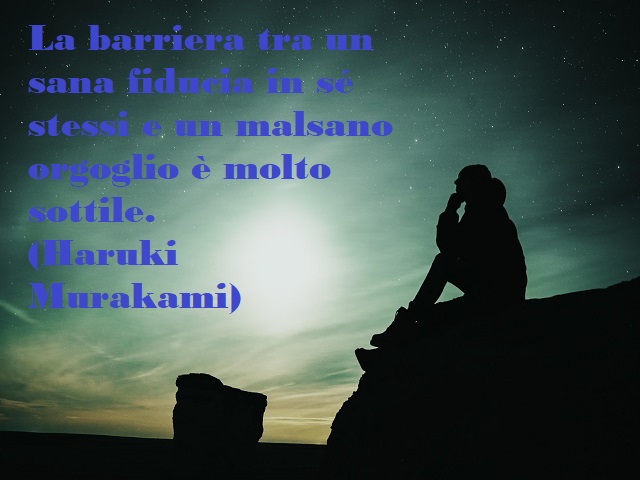La barriera tra una sana fiducia in se stessi e un malsano orgoglio è molto sottile. (Haruki Murakami)
