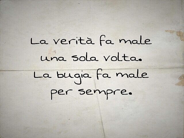 La verità fa male una sola volta. la bugia fa male per sempre.