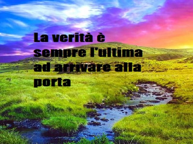 La verità è sempre l'ultima ad arrivare alla porta.