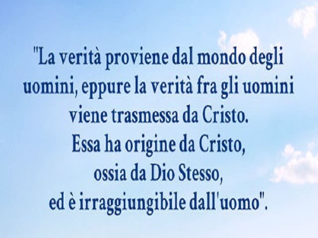 La verità proviene dal mondo degli uomini, eppure la verità fra gli uomini viene trasmessa da Cristo. Essa ha origine da Cristo, ossia da Dio Stesso, ed è irraggiungibile dall'uomo.