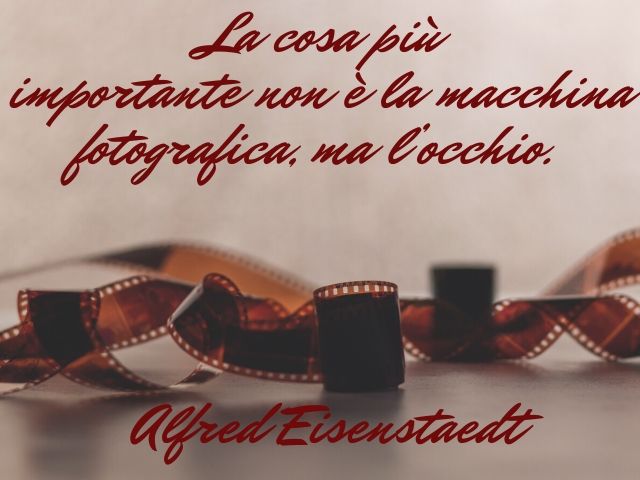 La cosa più importante non è la macchina fotografica, ma l'occhio.(Alfred Eisenstaedt)