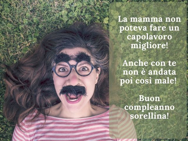 La mamma non poteva fare un capolavoro migliore!Anche con te non è andata poi così male!Buon compleanno sorellina!