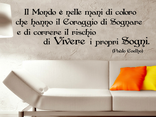 Il mondo è nelle mani di coloro che hanno il coraggio di sognare e di correre il rischio di vivere i propri sogni.(Paulo Coelho)