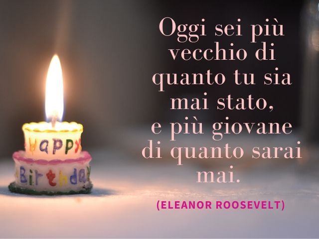 Oggi sei più vecchio di quanto tu sia mai stato e più giovane di quanto sarai mai.(Eleanor Roosevelt)
