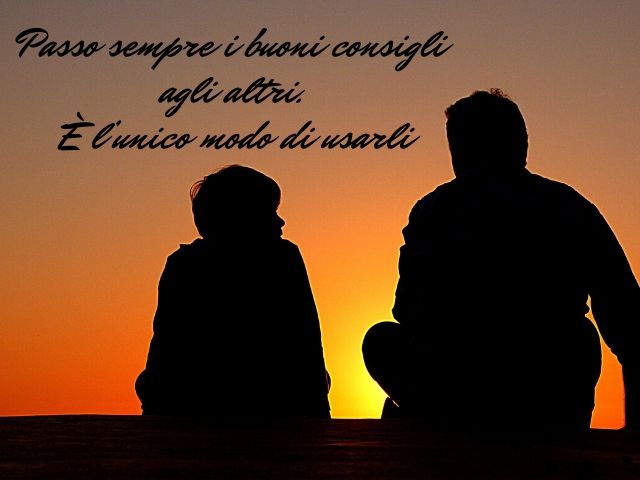 Passo sempre i buoni consigli agli altri. È l’unico modo di usarli.