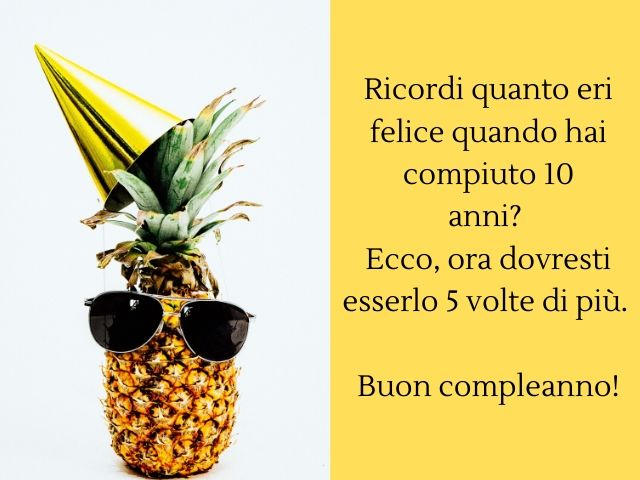 Ricordi quanto eri felice quando hai compiuto 10 anni? Ecco, ora dovresti esserlo 5 volte di più.Buon compleanno!