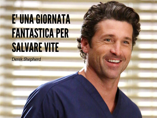 È una giornata fantastica per salvare vite. (Derek Shepherd)