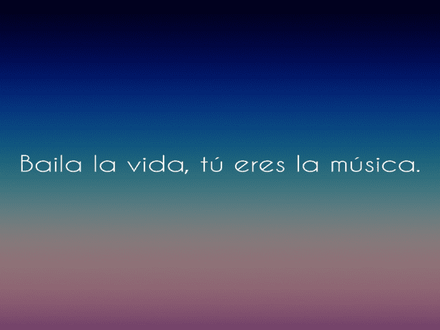 Baila la vida, tú eres la música.(Baila la vita, tu sei la musica).