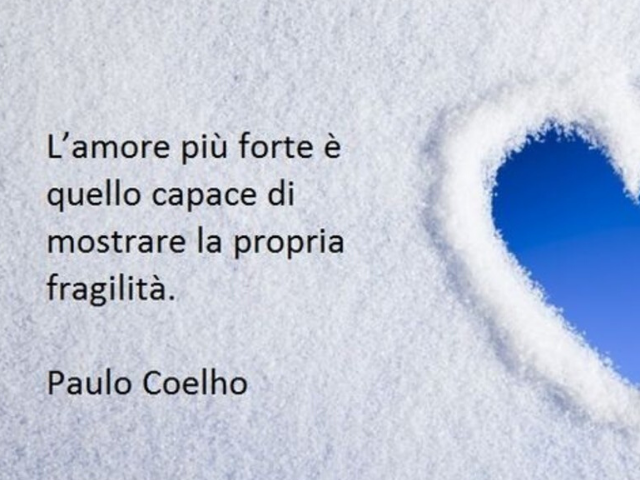 L'amore più forte è quello capace di mostrare la propria fragilità.(Paulo Coelho)