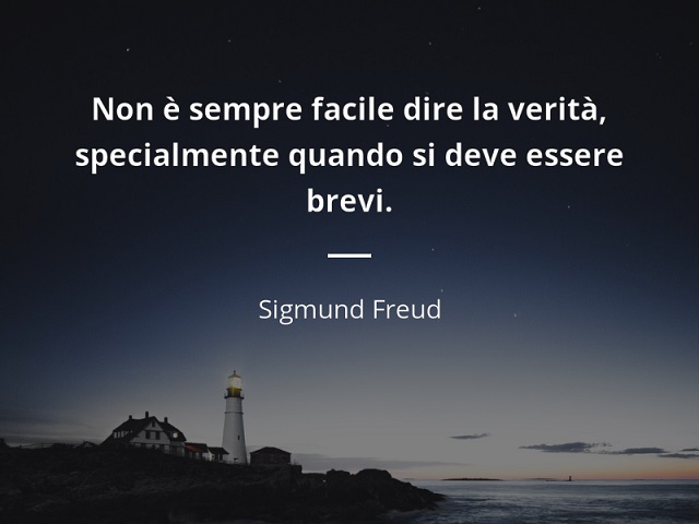 Non è sempre facile dire la verità, specialmente quando si deve essere brevi. (Sigmund Freud)