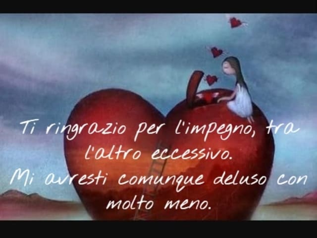 Ti ringrazio per l’impegno, tra l’altro eccessivo.Mi avresti comunque deluso con molto meno.