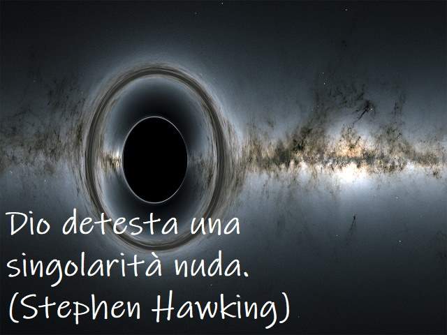 Dio detesta una singolarità nuda.(Stephen Hawking)