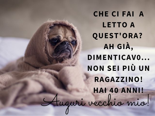 Che ci fai a letto a quest'ora? Ah già, dimenticavo... non sei più un ragazzino! Hai 40 anni!Auguri vecchio mio!