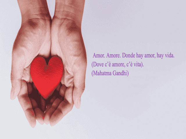 Amor. Amore. Donde hay amor, hay vida (Dove c'è amore, c'è vita) (M.Gandhi)