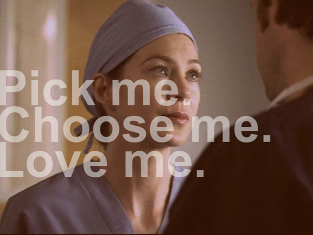 Pick me. Choose me. Love me. (Prendi me. Scegli me. Ama me.)