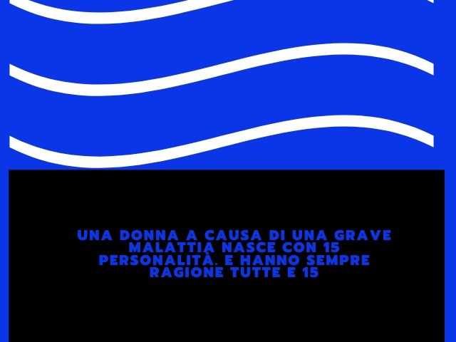Una donna a causa di una grave malattia nasce con 15 personalità. E hanno sempre ragione tutte e 15.