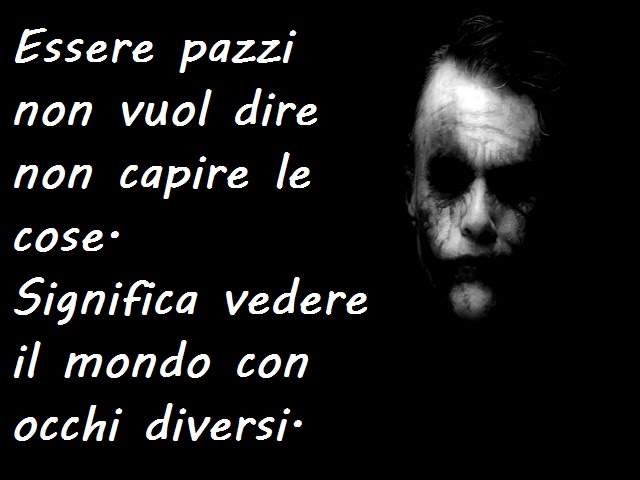 Essere pazzi non vuol dire non capire le cose. Significa vedere il mondo con occhi diversi.
