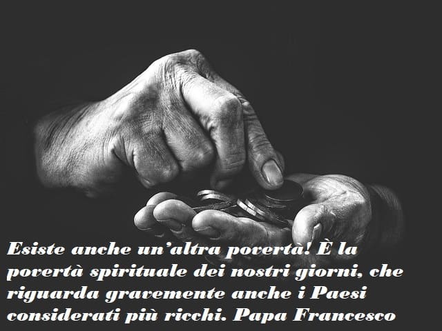 Esiste anche un'altra povertà! È la povertà spirituale dei nostri giorni, che riguarda gravemente anche i Paesi considerati più ricchi.