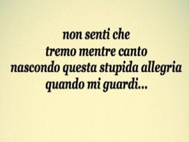 Non senti che tremo mentre canto, nascondo questa stupida allegria quando mi guardi.