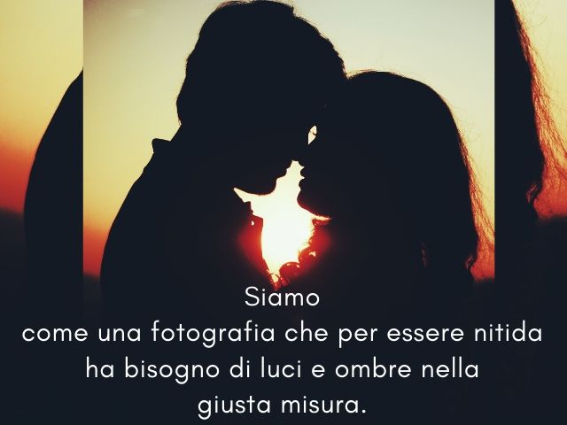 Siamo come una fotografia che per essere nitida ha bisogno di luci e ombre nella giusta misura.(Massimo Bisotti)