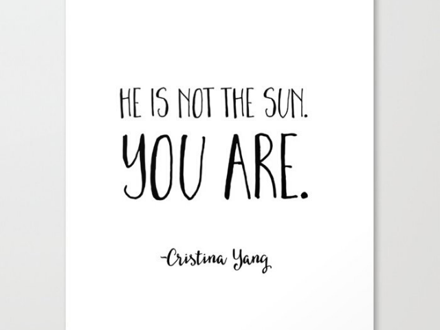 He is not the sun. You are. (Cristina Yang) (Lui non è il sole, tu lo sei)
