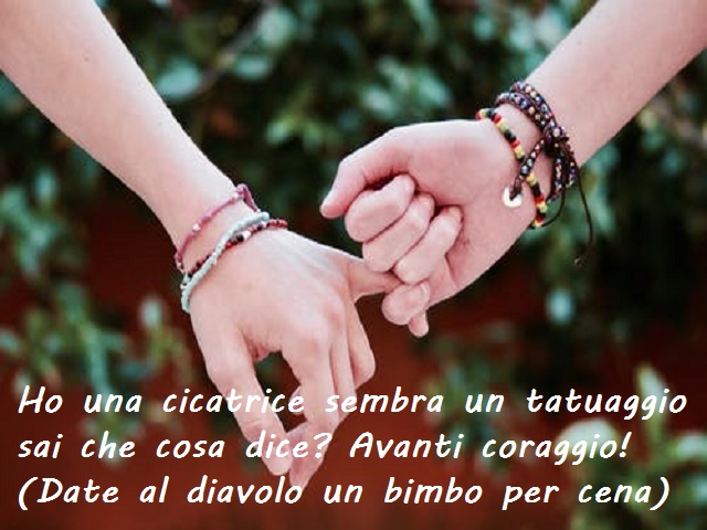 Ho una cicatrice sembra un tatuaggiosai che cosa dice? Avanti coraggio!(Date al diavolo un bimbo per cena)