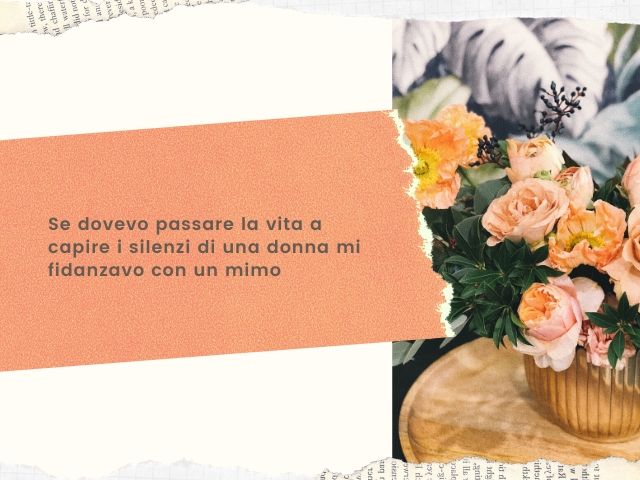 Se dovevo passare la vita a capire i silenzi di una donna mi fidanzavo con un mimo.