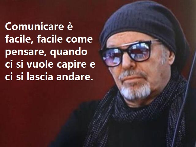 Comunicare è facile, facile come pensare, quando ci si vuole capire e ci si lascia andare.(da "Quindici anni fa")