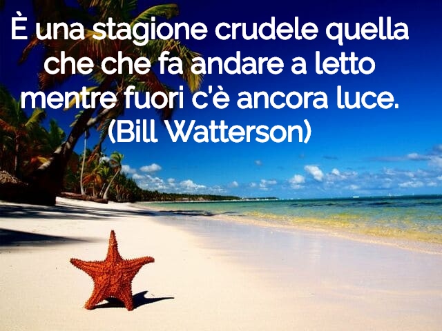 È una stagione crudele quella che che fa andare a letto mentre fuori c’è ancora luce.(Bill Watterson)