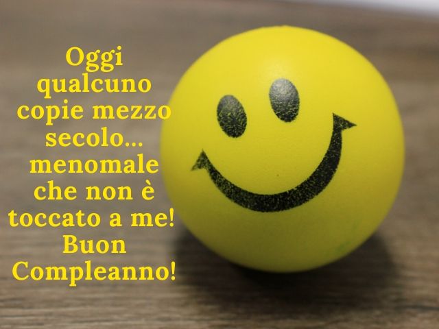 Oggi qualcuno compie mezzo secolo... menomale che non è toccato a me!Buon compleanno!