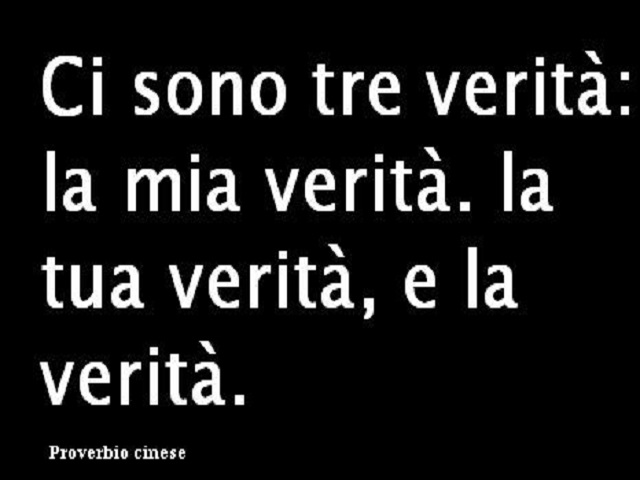 Ci sono tre verità: la mia verità, la tua verità e la verità.