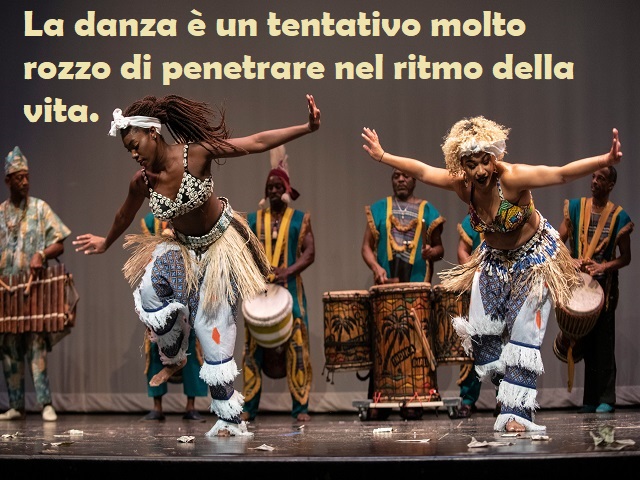La danza è un tentativo molto rozzo di penetrare nel ritmo della vita.
