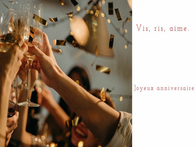 Vis, ris, aime. Joyeux Anniversaire. (Vivi, ridi, ama. Buon compleanno).