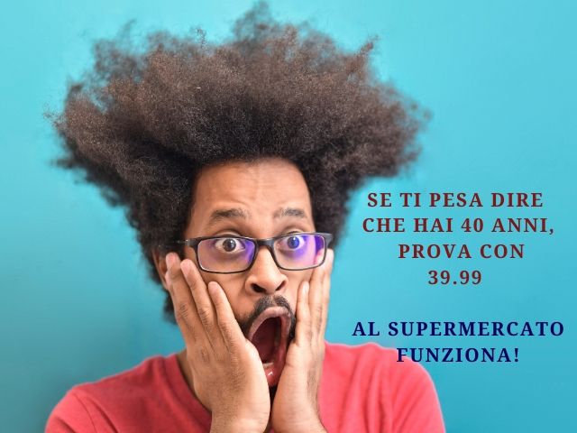 Se ti pesa dire che hai 40 anni, prova con 39.99Al supermercato funziona!