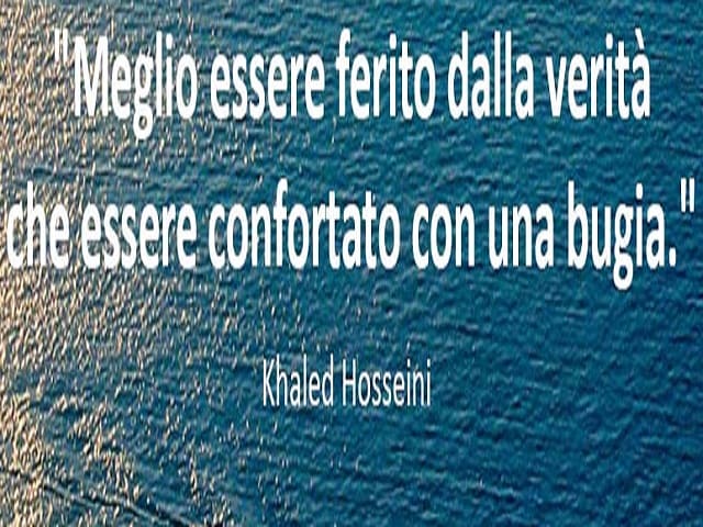 Meglio essere ferito dalla verità che essere confortato con una bugia. (Khaled Hosseini)