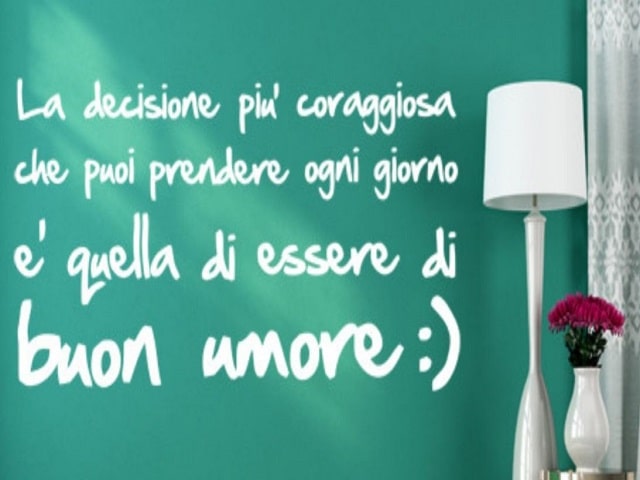 La decisione più coraggiosa che puoi prendere ogni giorno è quella di essere di buon umore.