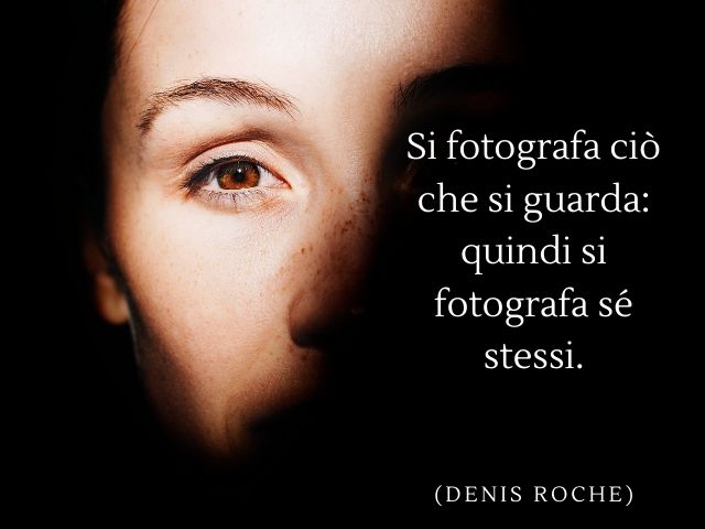 Si fotografa ciò che si guarda: quindi si fotografa se stessi.(Denis Roche)